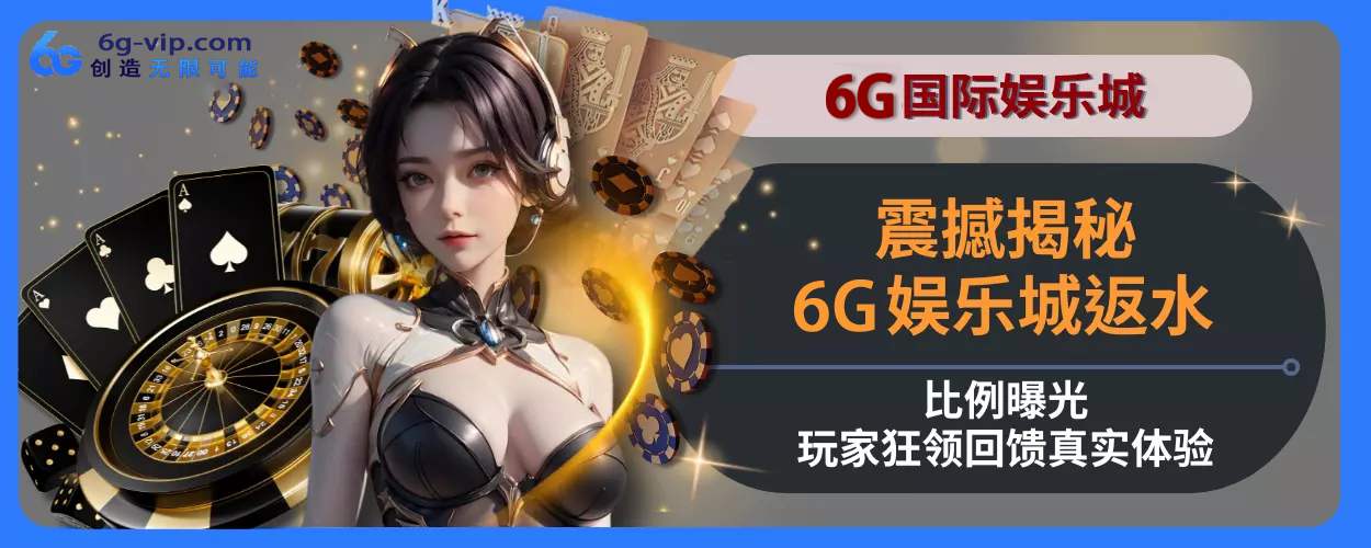 震撼揭秘！ 6g游戏返水比例曝光，玩家狂领回馈真实感受